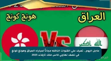 عاجل اليوم.. تعرف على القنوات الناقلة مجاناً لمباراة العراق وهونغ كونغ في نصف نهائي كأس ملك تايلاند 2025